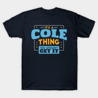 It's a Cole Thing, You Wouldn't Get It // Cole Family Last Name T-Shirt